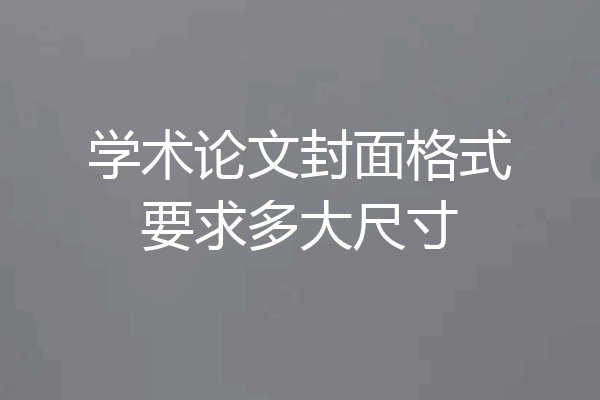 学术论文封面格式要求多大尺寸