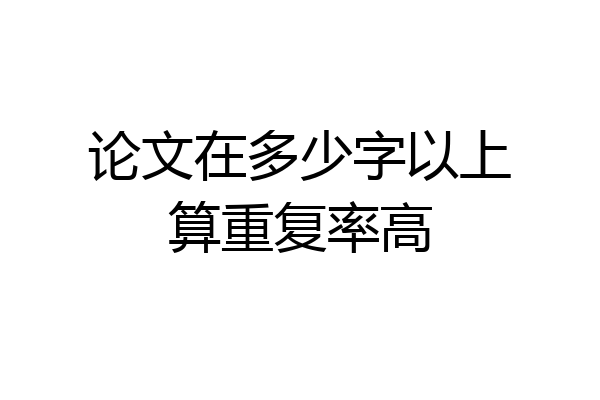 论文在多少字以上算重复率高