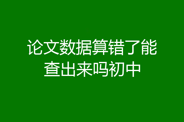 论文数据算错了能查出来吗初中