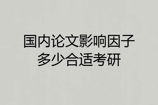 国内论文影响因子多少合适考研