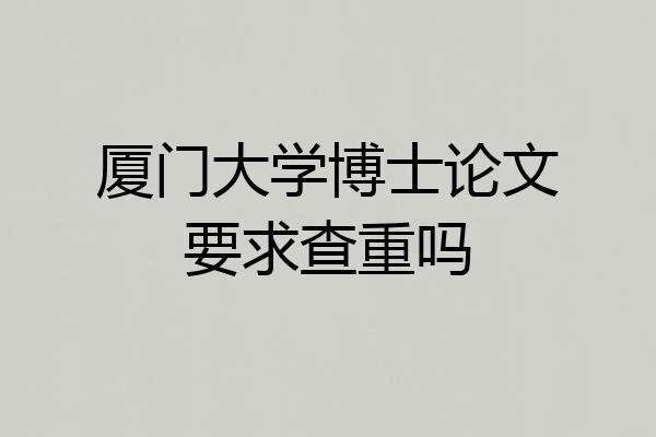 厦门大学博士论文要求查重吗