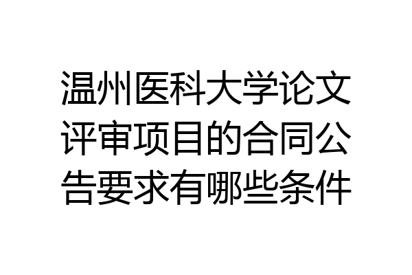 温州医科大学论文评审项目的合同公告要求有哪些条件