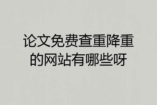 论文免费查重降重的网站有哪些呀
