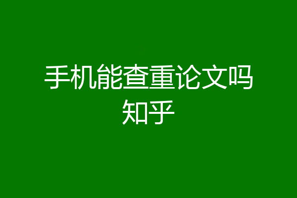 手机能查重论文吗知乎