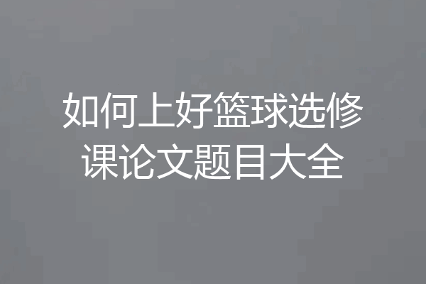 如何上好篮球选修课论文题目大全