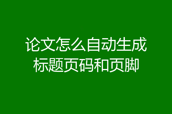 论文怎么自动生成标题页码和页脚