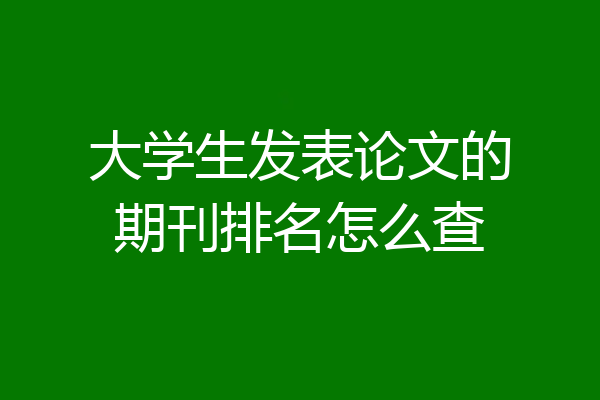 大学生发表论文的期刊排名怎么查