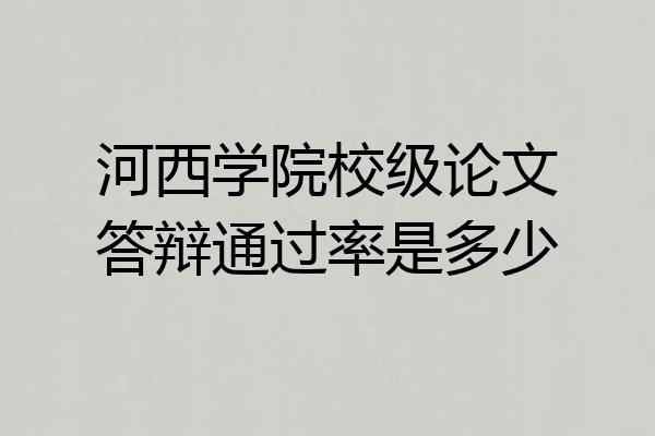 河西学院校级论文答辩通过率是多少