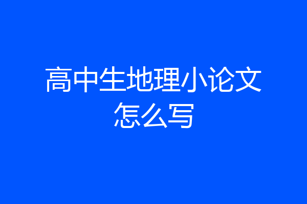 高中生地理小论文怎么写