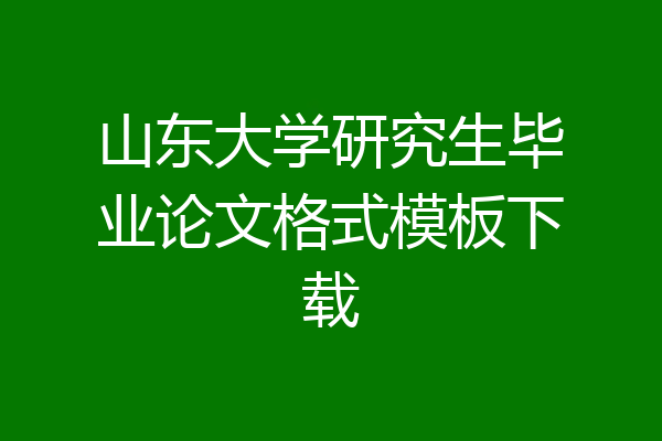 山东大学研究生毕业论文格式模板下载