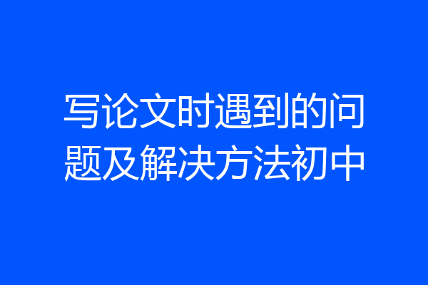 写论文时遇到的问题及解决方法初中