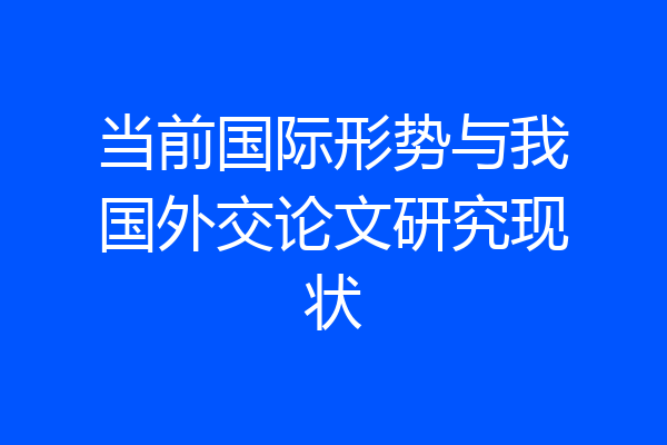 当前国际形势与我国外交论文研究现状