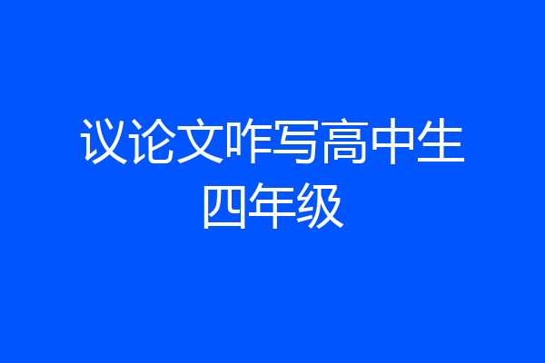 议论文咋写高中生四年级