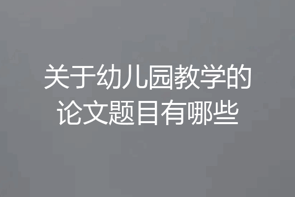 关于幼儿园教学的论文题目有哪些