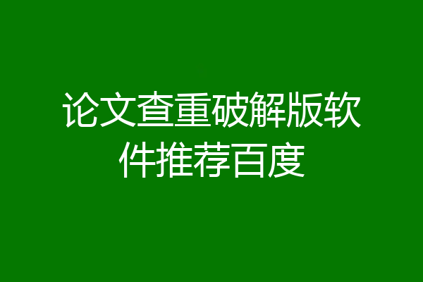 论文查重破解版软件推荐百度