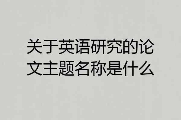 关于英语研究的论文主题名称是什么