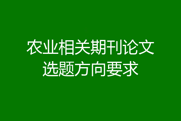 农业相关期刊论文选题方向要求