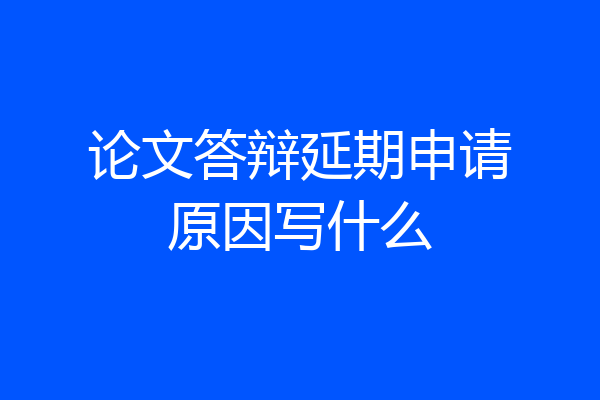 论文答辩延期申请原因写什么
