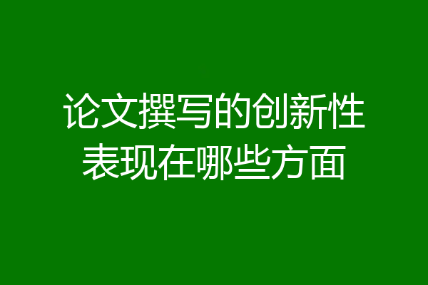 论文撰写的创新性表现在哪些方面