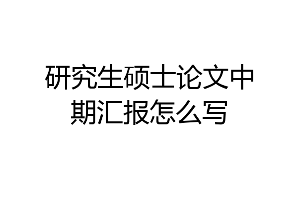 研究生硕士论文中期汇报怎么写