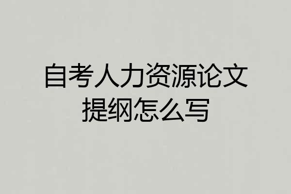 自考人力资源论文提纲怎么写