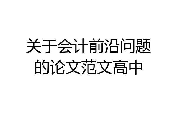 关于会计前沿问题的论文范文高中