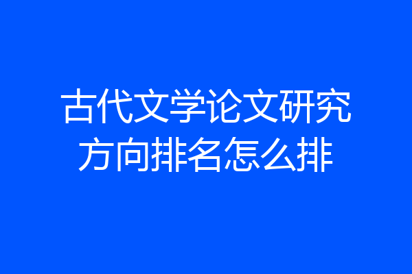 古代文学论文研究方向排名怎么排