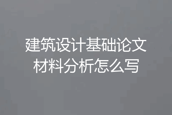 建筑设计基础论文材料分析怎么写