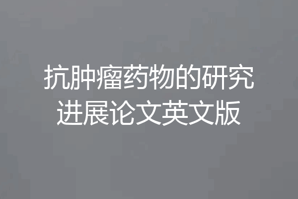 抗肿瘤药物的研究进展论文英文版