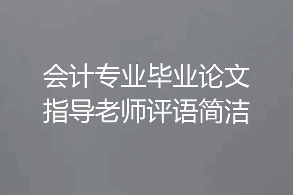 会计专业毕业论文指导老师评语简洁