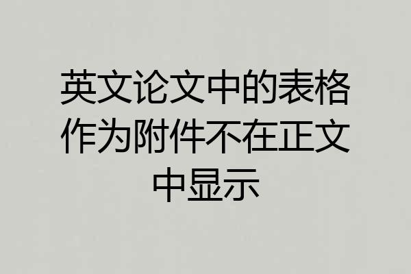 英文论文中的表格作为附件不在正文中显示