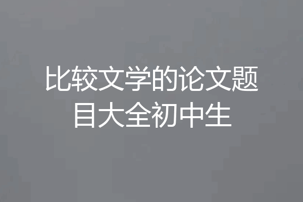 比较文学的论文题目大全初中生