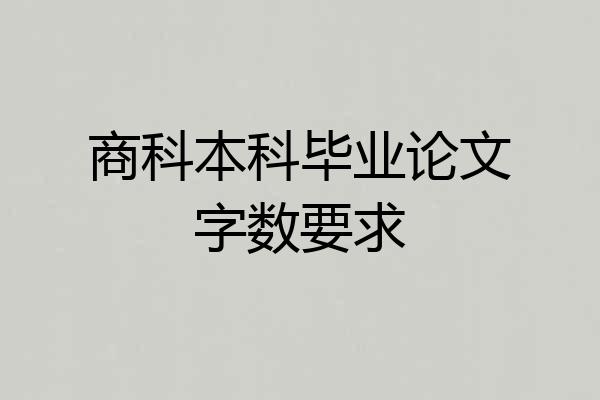 商科本科毕业论文字数要求