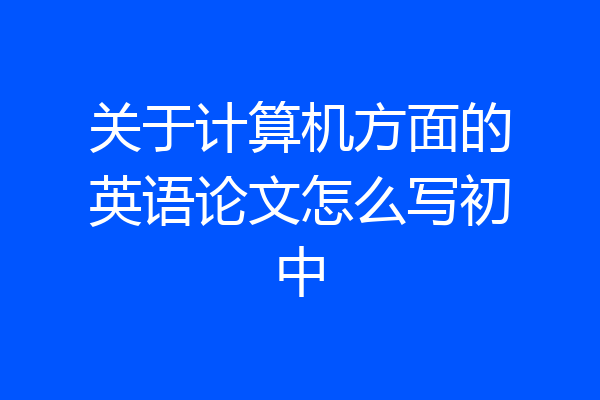 关于计算机方面的英语论文怎么写初中