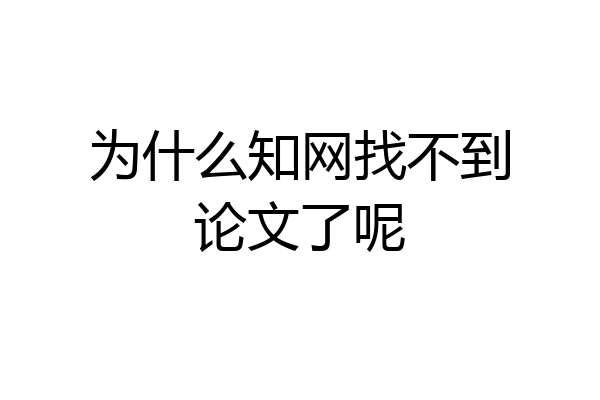 为什么知网找不到论文了呢