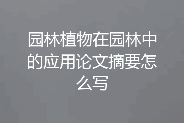 园林植物在园林中的应用论文摘要怎么写