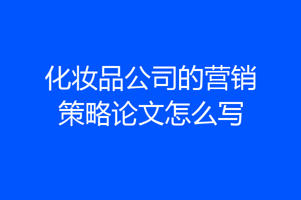 化妆品公司的营销策略论文怎么写