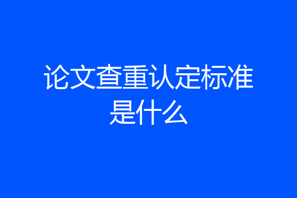 论文查重认定标准是什么