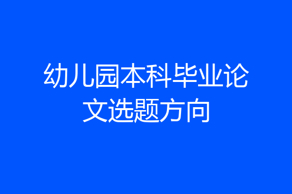幼儿园本科毕业论文选题方向