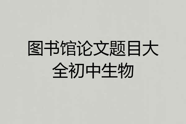 图书馆论文题目大全初中生物