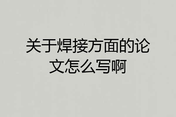 关于焊接方面的论文怎么写啊