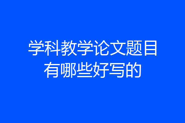 学科教学论文题目有哪些好写的