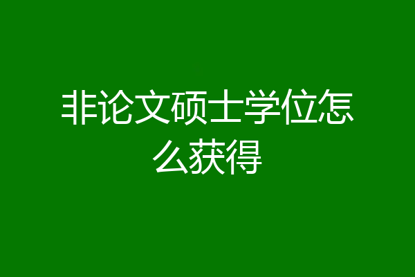 非论文硕士学位怎么获得