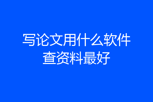 写论文用什么软件查资料最好