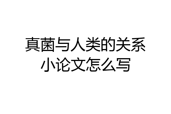 真菌与人类的关系小论文怎么写