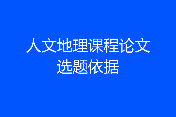 人文地理课程论文选题依据