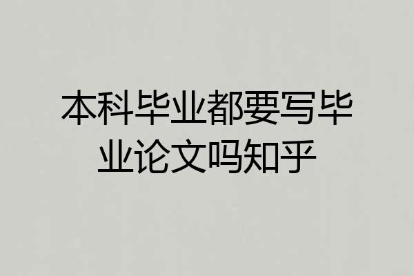 本科毕业都要写毕业论文吗知乎