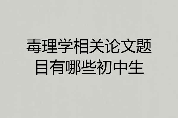 毒理学相关论文题目有哪些初中生