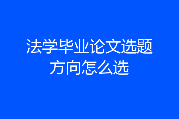 法学毕业论文选题方向怎么选