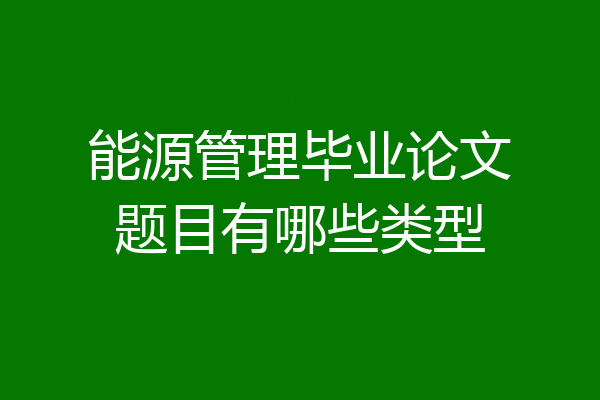 能源管理毕业论文题目有哪些类型